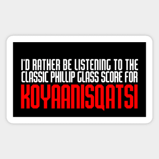 I'd Rather Be Listening to the Classic Phillip Glass Score for Koyaanisqatsi Magnet